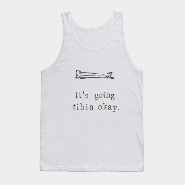 It's Going Tibia Okay Tank Top by bluespecsstudio